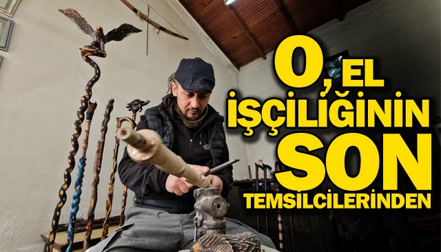 O, EL İŞÇİLİĞİNİN  SON TEMSİLCİLERİNDEN