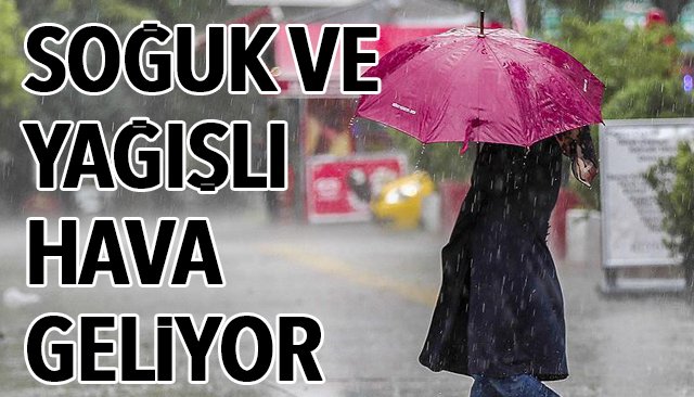 SOĞUK VE YAĞIŞLI HAVA GELİYOR