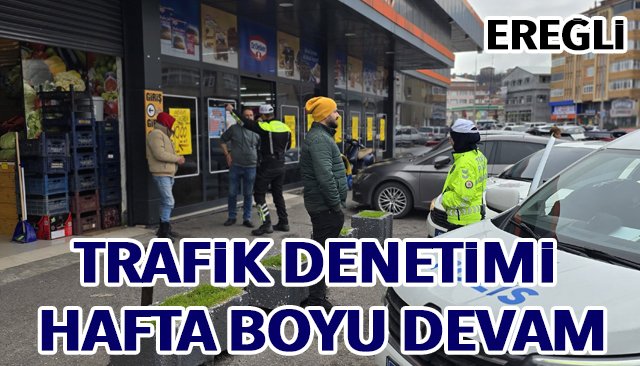 TRAFİK DENETİMİ HAFTA BOYU DEVAM