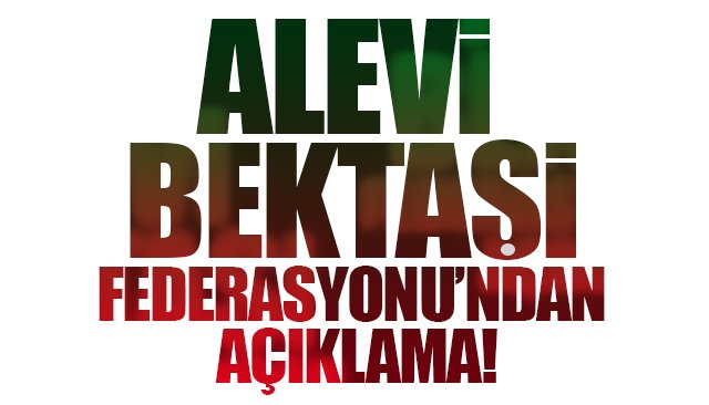 ALEVİ BEKTAŞİ FEDERASYONU’NDAN AÇIKLAMA!