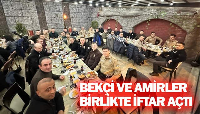 BEKÇİ VE AMİRLER  BİRLİKTE İFTAR AÇTI