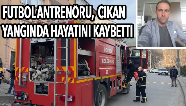 FUTBOL ANTRENÖRÜ, ÇIKAN YANGINDA HAYATINI KAYBETTİ