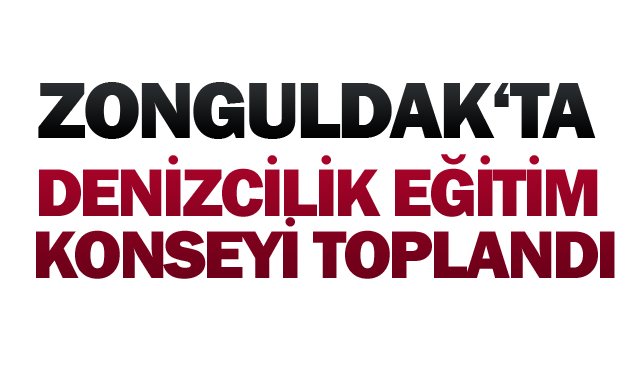 DENİZCİLİK EĞİTİM KONSEYİ TOPLANDI