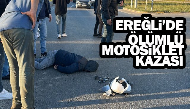 EREĞLİ’DE ÖLÜMLÜ MOTOSİKLET KAZASI