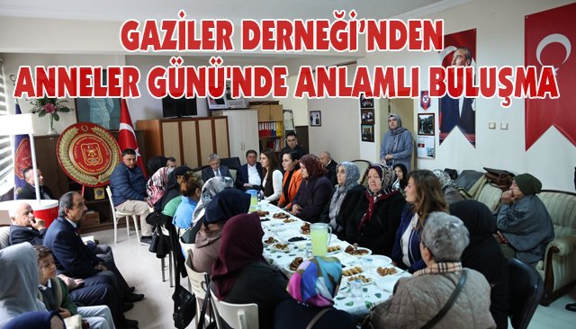 GAZİLER DERNEĞİ’NDEN ANNELER GÜNÜ´NDE ANLAMLI BULUŞMA