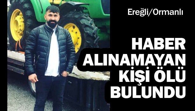 HABER ALINAMAYAN KİŞİ ÖLÜ BULUNDU
