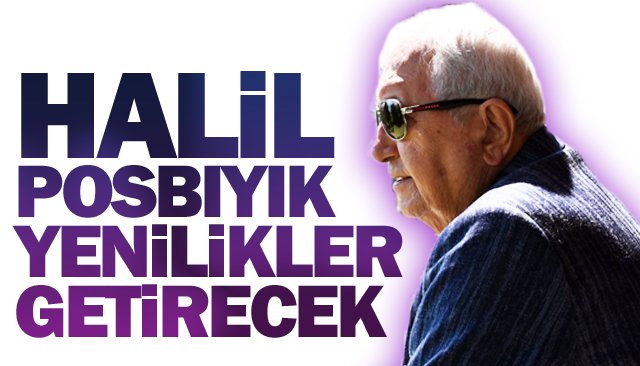 HALİL POSBIYIK YENİLİKLER GETİRECEK