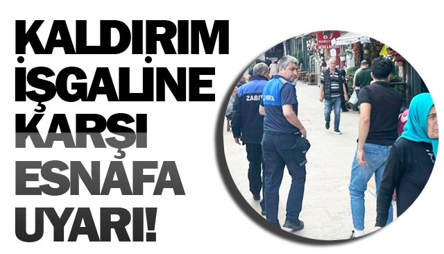 KALDIRIM İŞGALİNE KARŞI ESNAFA UYARI!