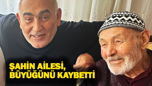 ŞAHİN AİLESİ, BÜYÜĞÜNÜ KAYBETTİ