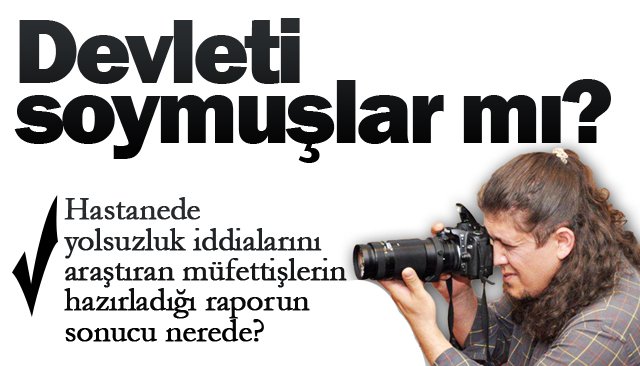 SORDU: MÜFETTİŞ RAPORU NEREDE?