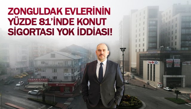 ZONGULDAK EVLERİNİN YÜZDE 81’İNDE KONUT SİGORTASI YOK İDDİASI!