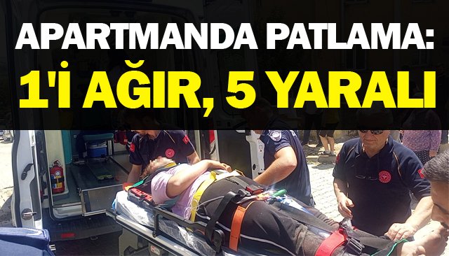 APARTMANDA PATLAMA: 1´İ AĞIR, 5 YARALI