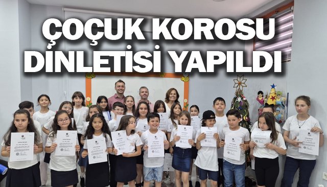 ÇOÇUK KOROSU DİNLETİSİ YAPILDI