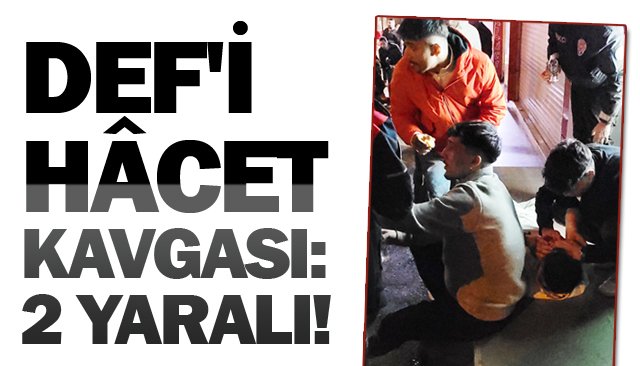 DEF´İ HÂCET KAVGASI: 2 YARALI!