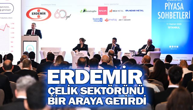ERDEMİR ÇELİK SEKTÖRÜNÜ BİR ARAYA GETİRDİ