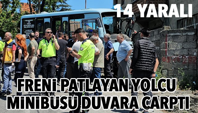FRENİ PATLAYAN YOLCU MİNİBÜSÜ DUVARA ÇARPTI: 14 YARALI