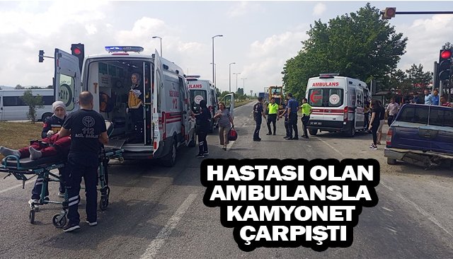 HASTASI OLAN AMBULANSLA KAMYONET ÇARPIŞTI