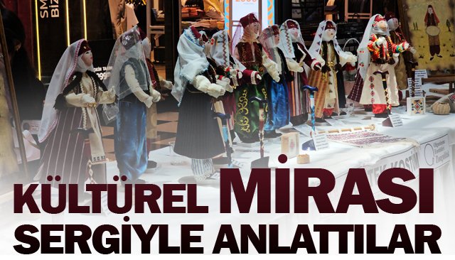 KÜLTÜREL MİRASI SERGİYLE ANLATTILAR