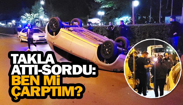 TAKLA ATTI-SORDU: BEN Mİ ÇARPTIM?