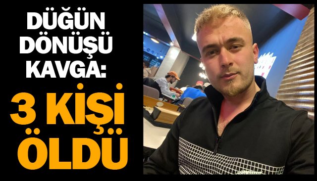 3 KİŞİ ÖLDÜ!