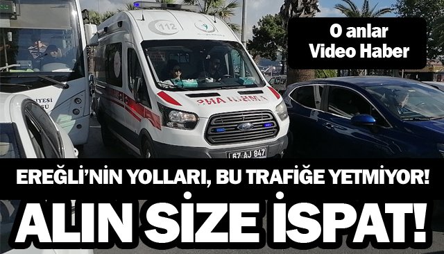 EREĞLİ’NİN YOLLARI, BU TRAFİĞE YETMİYOR!