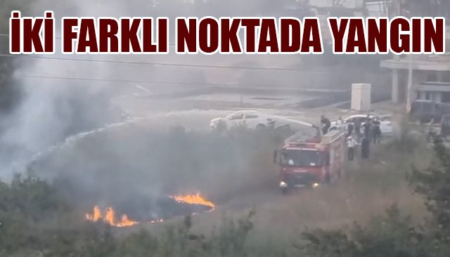 İKİ FARKLI NOKTADA YANGIN