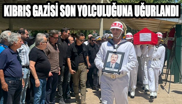 KIBRIS GAZİSİ SON YOLCULUĞUNA UĞURLANDI
