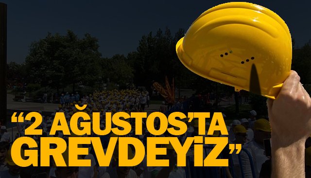 “2 AĞUSTOS’TA GREVDEYİZ”