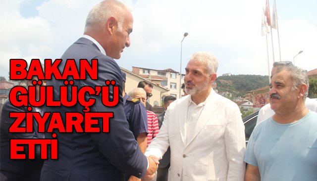 BAKAN GÜLÜÇ’Ü ZİYARET ETTİ