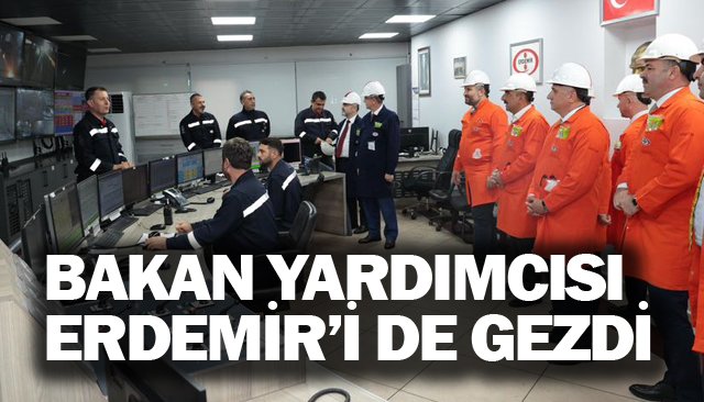 BAKAN YARDIMCISI ERDEMİR’İ GEZDİ