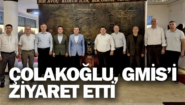 ÇOLAKOĞLU, GMİS’İ ZİYARET ETTİ