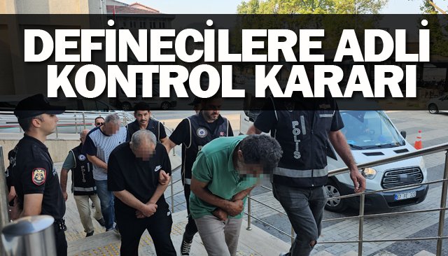 DEFİNECİLERE ADLİ KONTROL KARARI