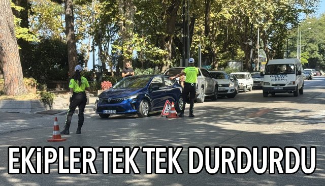 EKİPLER TEK TEK DURDURDU