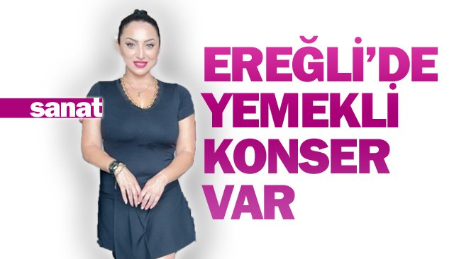 EREĞLİ’DE YEMEKLİ  KONSER VAR