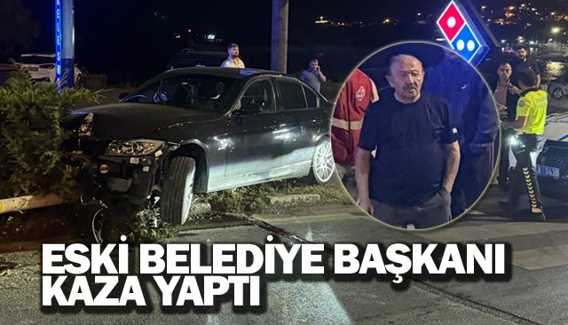ESKİ BELEDİYE BAŞKANI  KAZA YAPTI