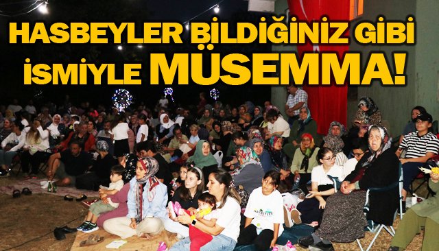 HASBEYLER BİLDİĞİNİZ GİBİ  İSMİYLE MÜSEMMA!