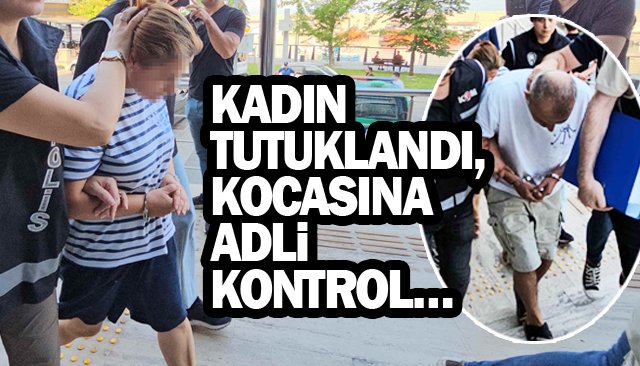 KADIN TUTUKLANDI, KOCASINA ADLİ KONTROL…