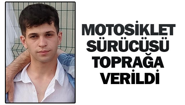 MOTOSİKLET SÜRÜCÜSÜ TOPRAĞA VERİLDİ