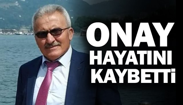 ONAY HAYATINI KAYBETTİ
