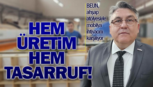 BEUN, ahşap atölyesiyle mobilya ihtiyacını karşılıyor