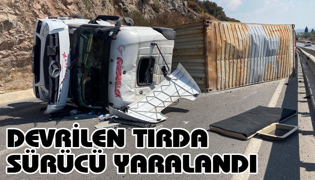 DEVRİLEN TIRDA SÜRÜCÜ YARALANDI