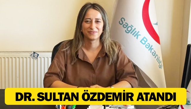 DR. SULTAN ÖZDEMİR ATANDI