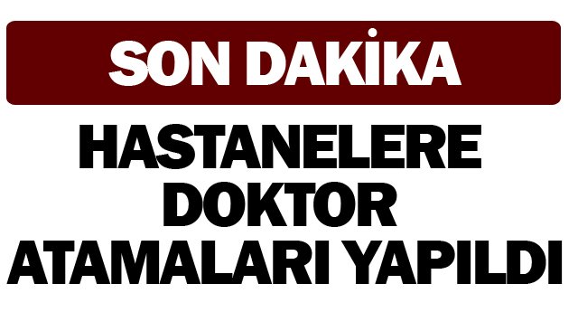HASTANELERE DOKTOR  ATAMALARI YAPILDI