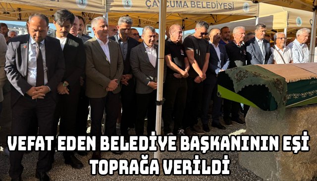 VEFAT EDEN BELEDİYE BAŞKANININ EŞİ TOPRAĞA VERİLDİ