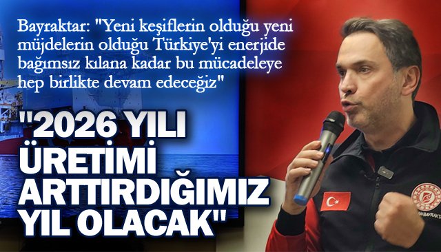 ´´2026 YILI  ÜRETİMİ  ARTTIRDIĞIMIZ YIL OLACAK´´