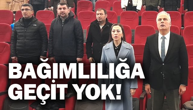BAĞIMLILIĞA GEÇİT YOK!