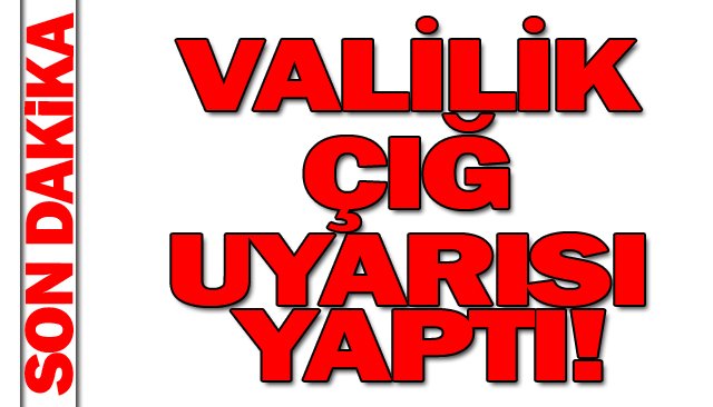 ÇIĞ UYARISI!