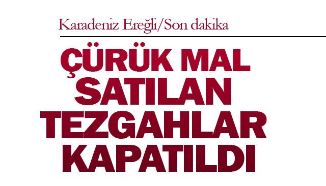 ÇÜRÜK MAL SATILAN  TEZGAHLAR KAPATILDI