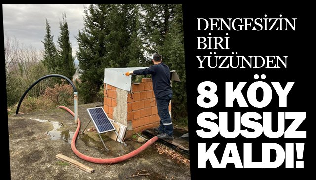 DENGESİZİN BİRİ YÜZÜNDEN  8 KÖY SUSUZ KALDI!