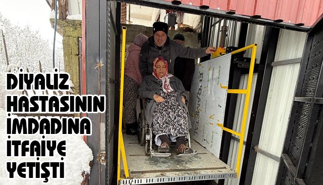 DİYALİZ HASTASININ İMDADINA İTFAİYE YETİŞTİ